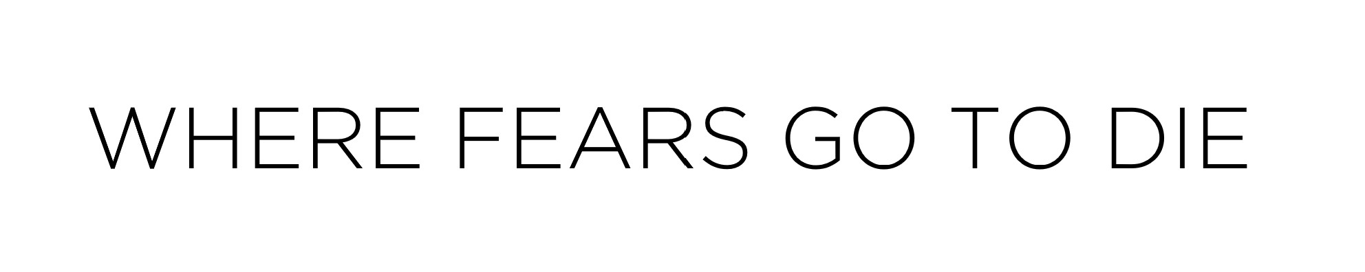 Where fears go to die